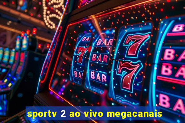 sportv 2 ao vivo megacanais